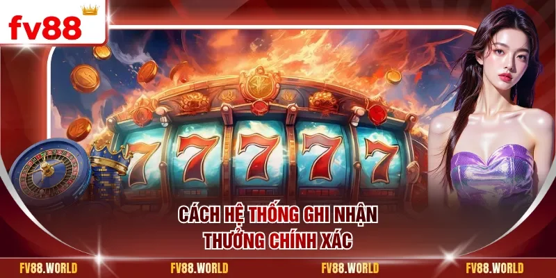 Cách hệ thống ghi nhận thưởng chính xác