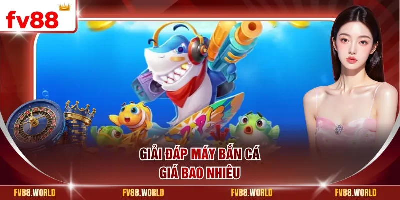 Giải đáp máy bắn cá giá bao nhiêu