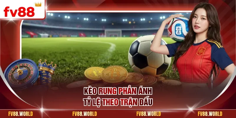 Kèo rung phản ánh tỷ lệ theo trận đấu