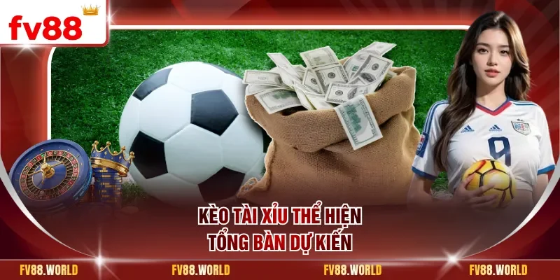 Kèo tài xỉu thể hiện tổng bàn dự kiến
