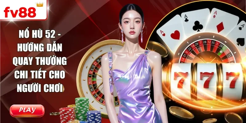 Nổ Hũ 52 - Hướng Dẫn Quay Thưởng Chi Tiết Cho Người Chơi