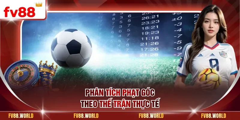 Phân tích phạt góc theo thế trận thực tế