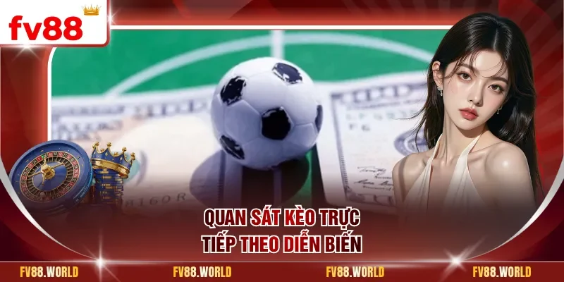 Quan sát kèo trực tiếp theo diễn biến