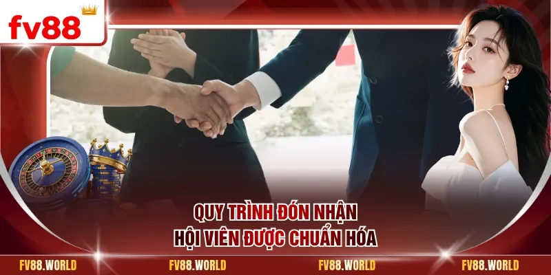 Quy trình đón nhận hội viên được chuẩn hóa