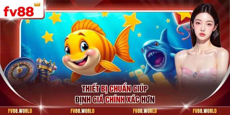 Thiết bị chuẩn giúp định giá chính xác hơn
