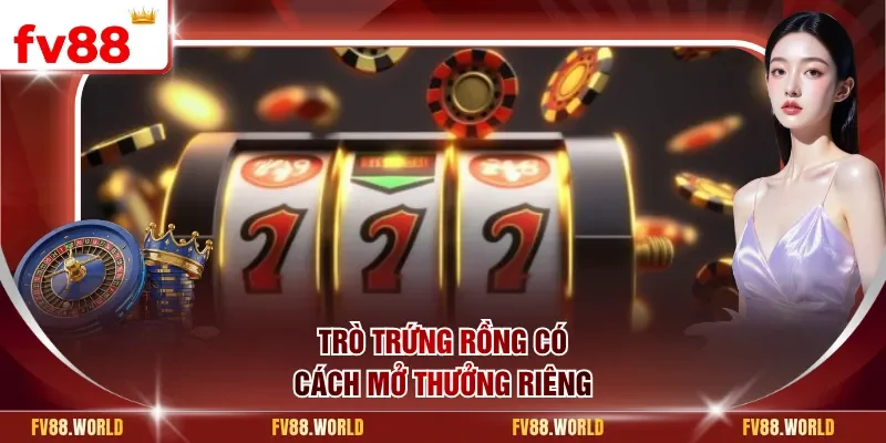Trò trứng rồng có cách mở thưởng riêng